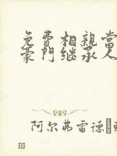 免费相亲当天,豪门继承人拉着我领证小说