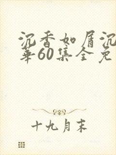 沉香如屑沉香重华60集全免费看