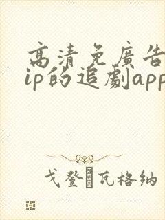 高清免广告免vip的追剧app