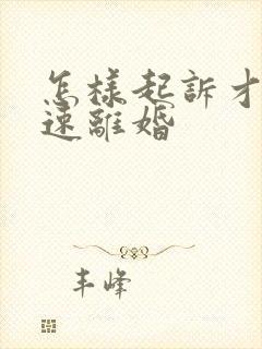 怎样起诉才能快速离婚