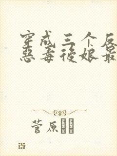 穿成三个反派的恶毒后娘最新免费阅读