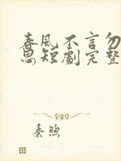 春风不言勿复相思短剧完整版下载