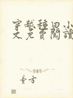 穿越种田小说全文免费阅读完结版的