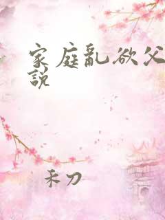 家庭乱欲父女小说
