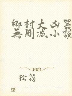 乡村大凶器全文无删减小说