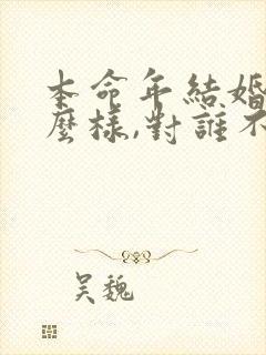 本命年结婚会怎么样,对谁不好