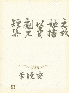 短剧以她之名全集免费播放