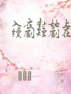 入夜对她上瘾连续剧短剧在线观看