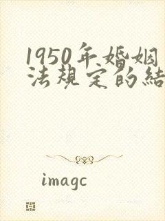 1950年婚姻法规定的结婚年龄