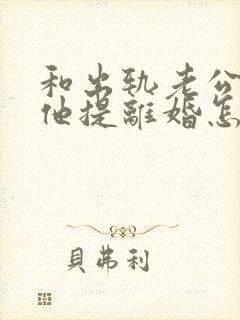 和出轨老公吵架他提离婚怎样挽救