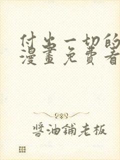 付出一切的男人漫画免费看下拉式