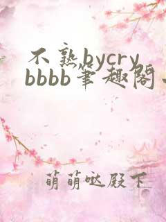 不熟bycrybbbb笔趣阁小说最新章节更新