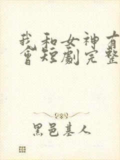 我和女神有个约会短剧完整版