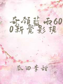 奇领蓝雨6080新觉影视