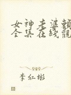 女神老婆赖上我全集在线观看