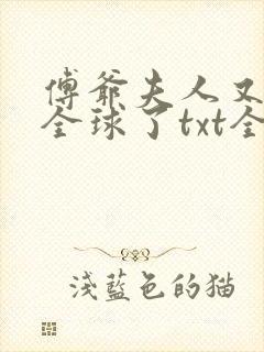 傅爷夫人又惊艳全球了txt全集下载