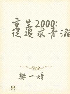 重生2000:从追求青涩校花同桌开始最新版