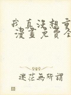 我真没想重生啊 漫画免费全本