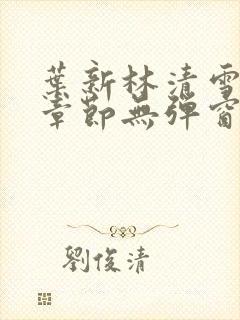 叶新林清雪最新章节无弹窗全文免费阅读