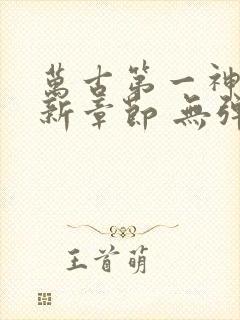 万古第一神 最新章节 无弹窗