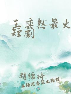 王奕然最火十部短剧