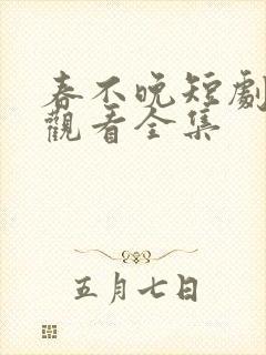 春不晚短剧免费观看全集