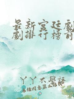 最新宫廷剧电视剧排行榜前十名