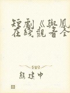 短剧《与凤吟》在线观看全集