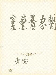 家庭暴力离婚财产怎么分割吗