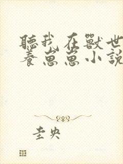 听我在兽世种田养崽崽小说