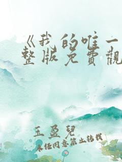 《我的唯一》完整版免费观看