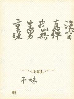 重生我真没想当暖男无弹窗