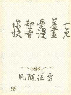 你却爱着一个他快看漫画免费观看