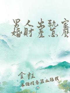 男人出轨家暴离婚财产怎么分配