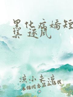 黑化病娇短篇合集 逐夙