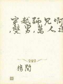 穿越师兄啊师兄,双男,万人迷,甜宠文