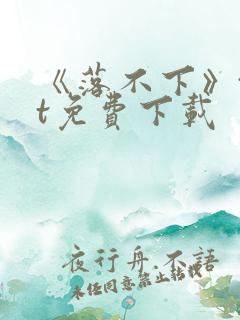 《落不下》txt免费下载