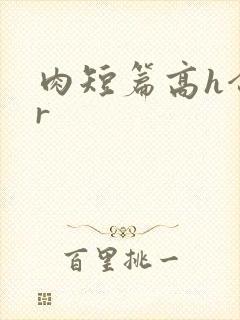 肉短篇高h合集r