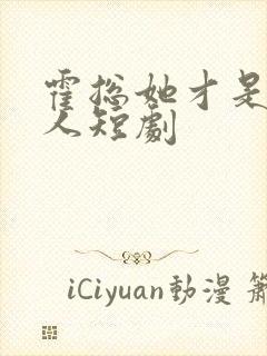 霍总她才是你夫人短剧