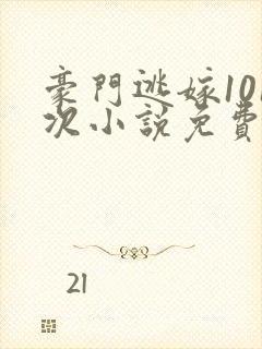 豪门逃嫁101次小说免费阅读