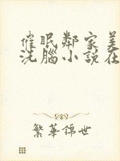 催眠邻家美母的洗脑小说在线阅读