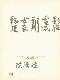 韩世雅电影)大度未删减版