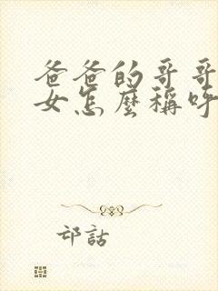 爸爸的哥哥的孙女怎么称呼