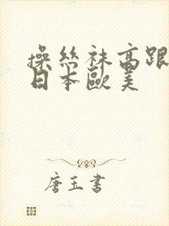 操丝袜高跟美女日本欧美