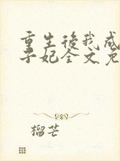 重生后我成了太子妃全文免费阅读