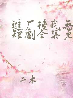 进厂后我无敌了短剧全集免费观看