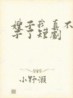 嫂子我真不是傻子了短剧