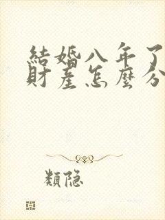 结婚八年了离婚财产怎么分