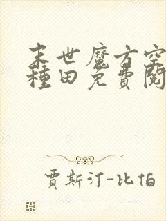 末世魔方空间来种田免费阅读