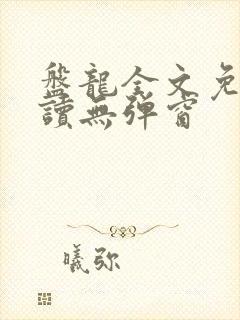 盘龙全文免费阅读无弹窗